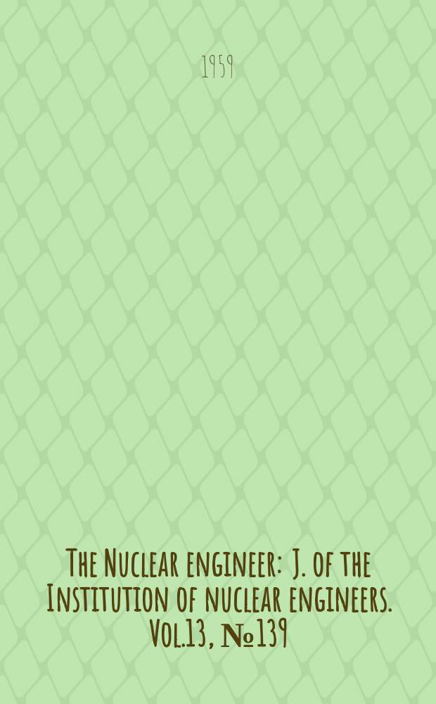 The Nuclear engineer : J. of the Institution of nuclear engineers. Vol.13, №139