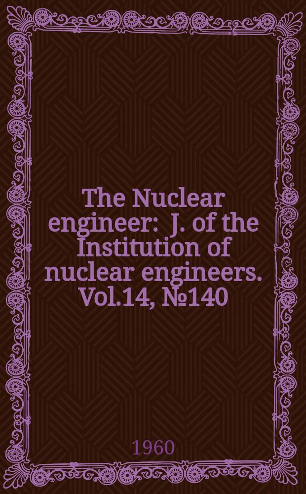 The Nuclear engineer : J. of the Institution of nuclear engineers. Vol.14, №140