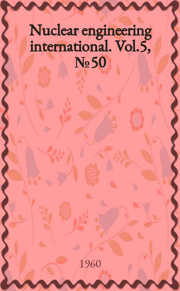 Nuclear engineering international. Vol.5, №50