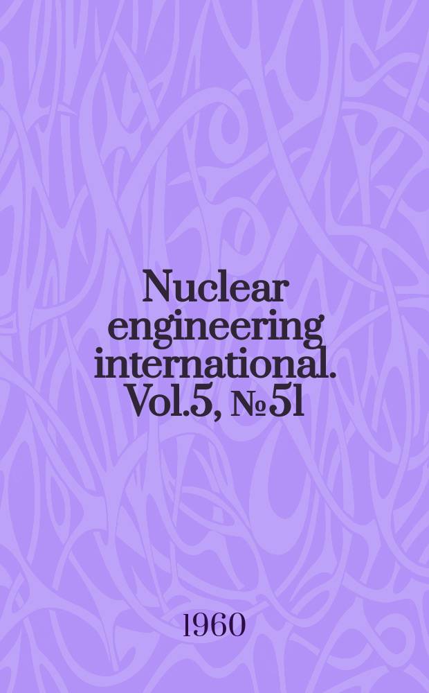 Nuclear engineering international. Vol.5, №51