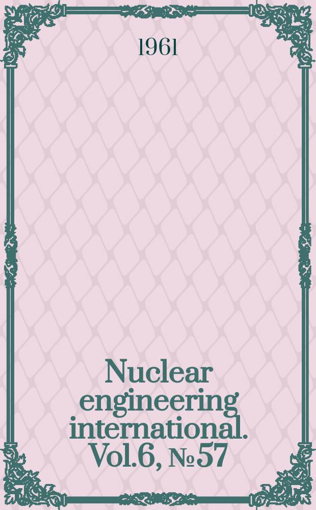 Nuclear engineering international. Vol.6, №57