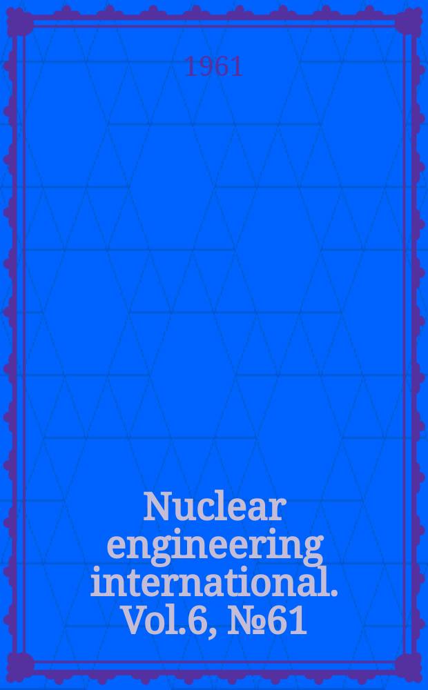 Nuclear engineering international. Vol.6, №61