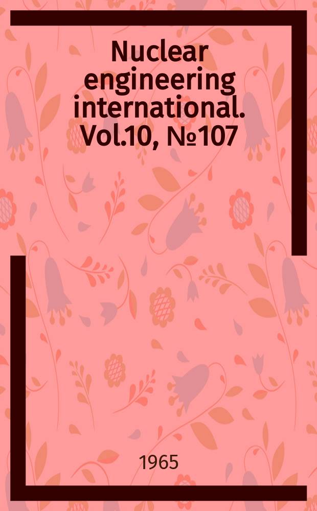 Nuclear engineering international. Vol.10, №107