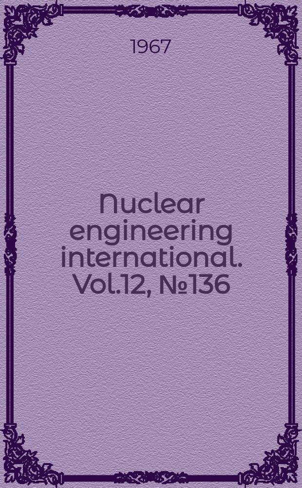 Nuclear engineering international. Vol.12, №136