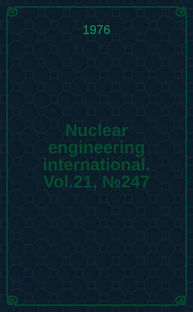 Nuclear engineering international. Vol.21, №247