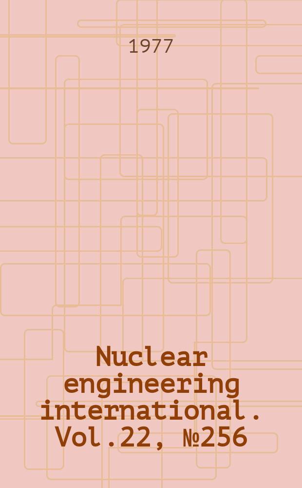 Nuclear engineering international. Vol.22, №256