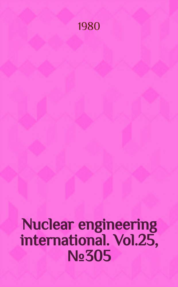 Nuclear engineering international. Vol.25, №305