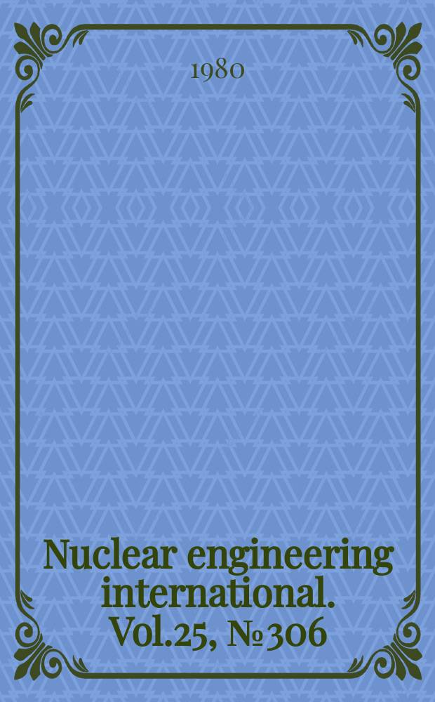 Nuclear engineering international. Vol.25, №306