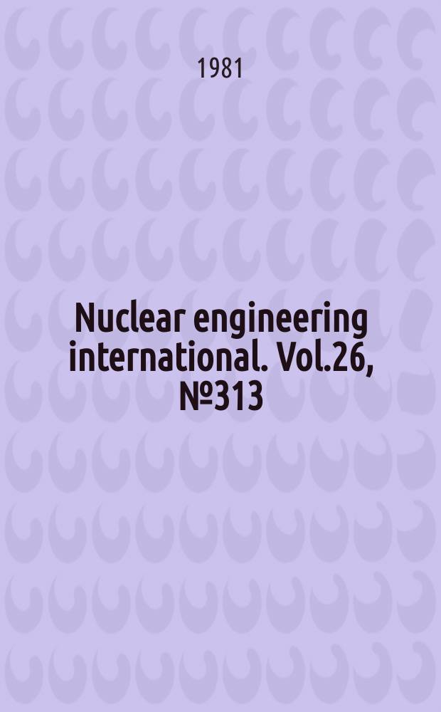 Nuclear engineering international. Vol.26, №313