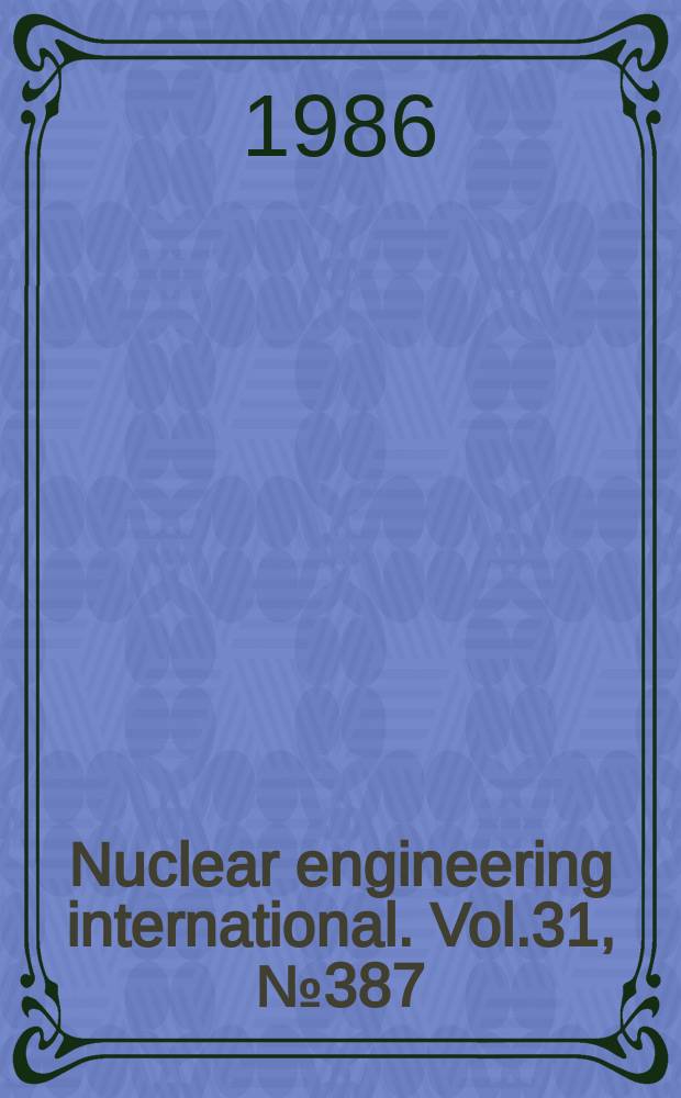 Nuclear engineering international. Vol.31, №387
