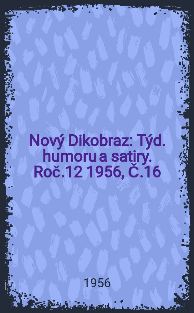 Nový Dikobraz : Týd. humoru a satiry. Roč.12 1956, Č.16