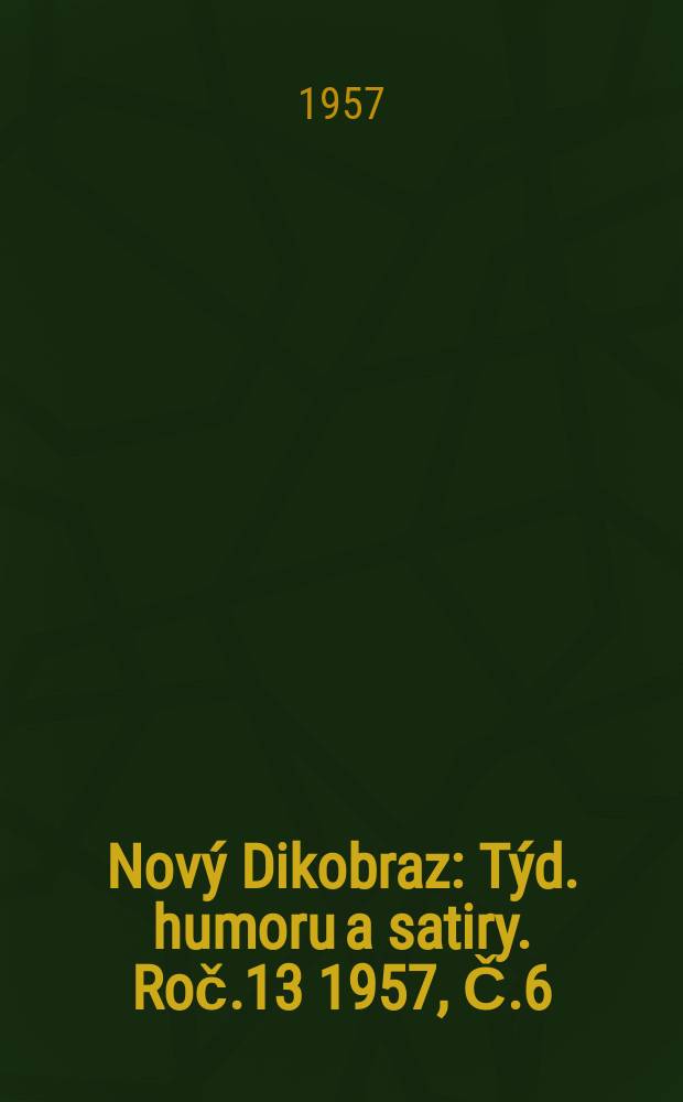 Nový Dikobraz : Týd. humoru a satiry. Roč.13 1957, Č.6