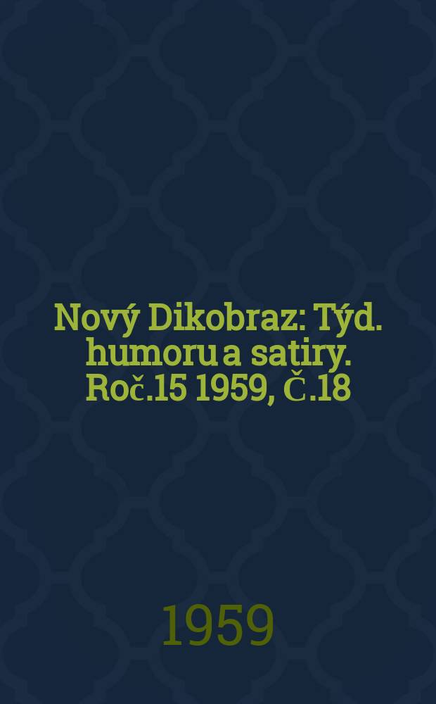 Nový Dikobraz : Týd. humoru a satiry. Roč.15 1959, Č.18