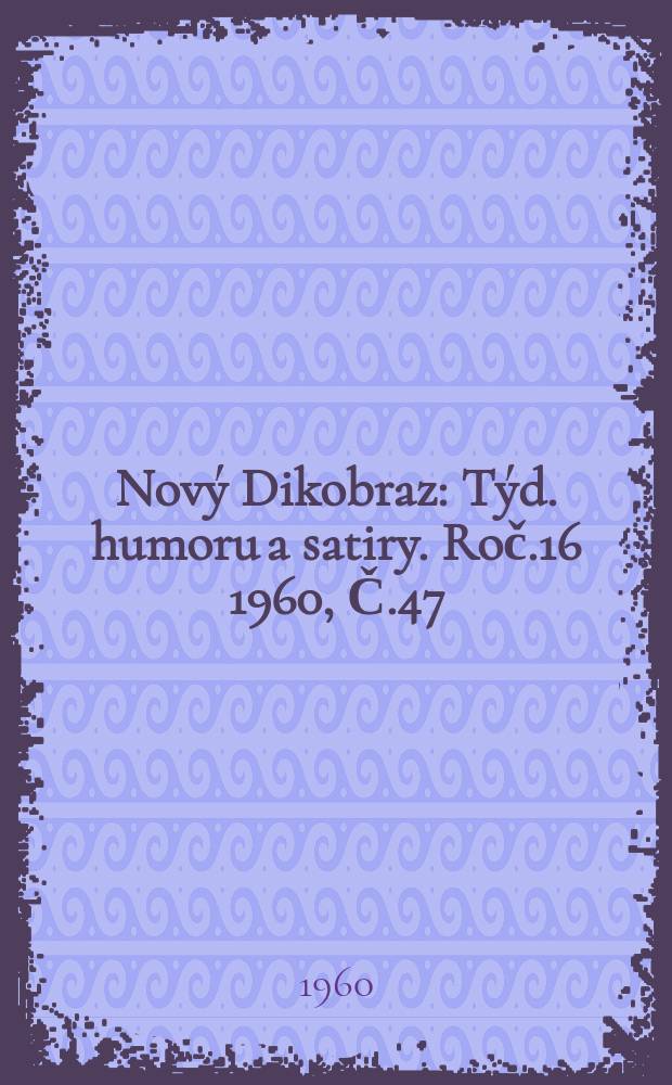 Nový Dikobraz : Týd. humoru a satiry. Roč.16 1960, Č.47
