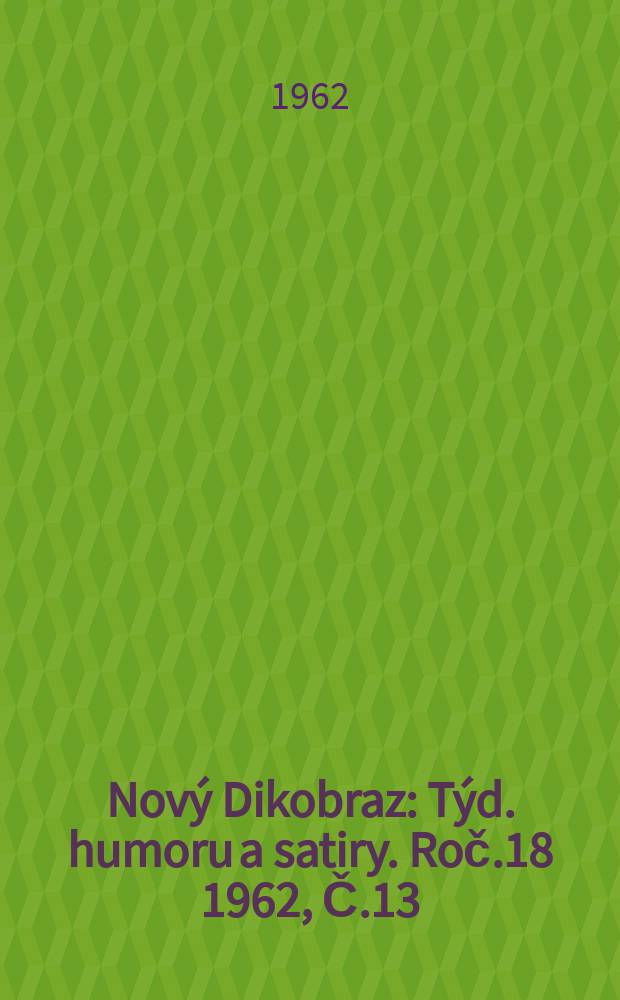 Nový Dikobraz : Týd. humoru a satiry. Roč.18 1962, Č.13