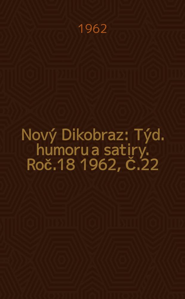 Nový Dikobraz : Týd. humoru a satiry. Roč.18 1962, Č.22