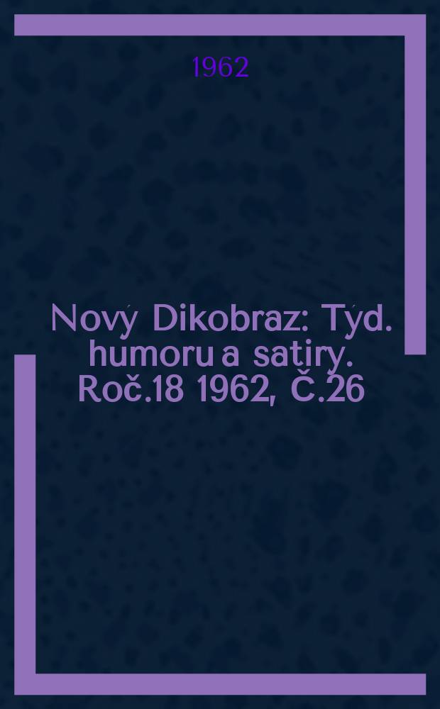 Nový Dikobraz : Týd. humoru a satiry. Roč.18 1962, Č.26