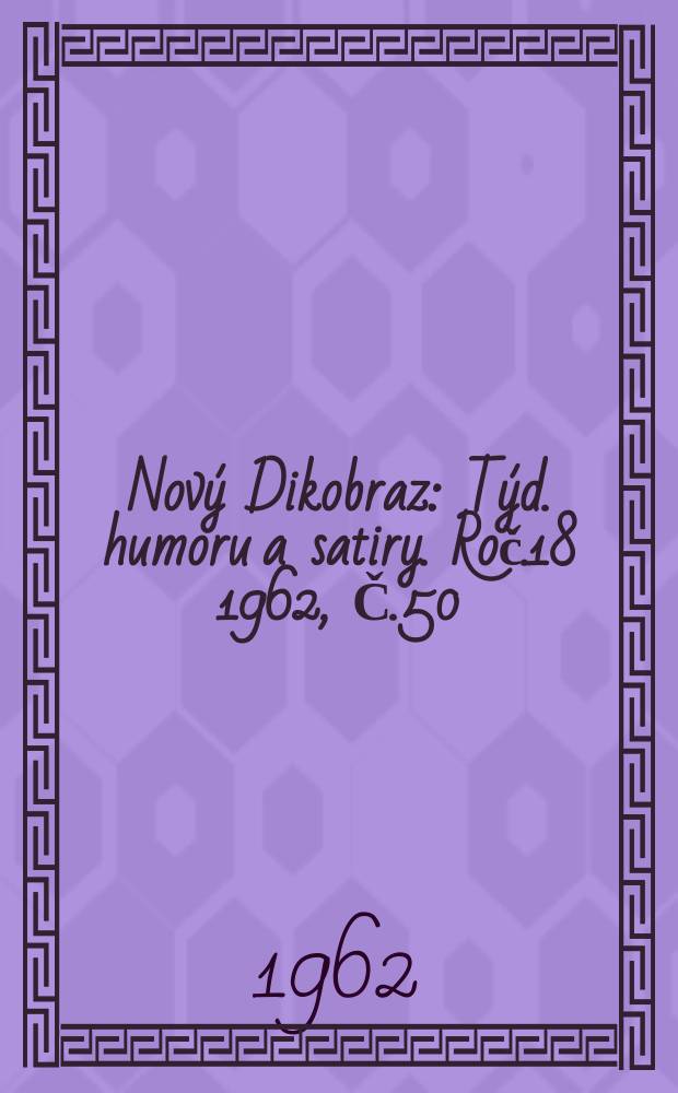 Nový Dikobraz : Týd. humoru a satiry. Roč.18 1962, Č.50