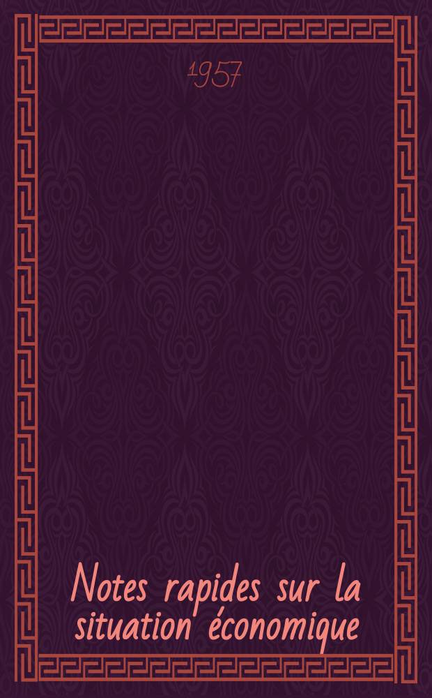 Notes rapides sur la situation &eacute;conomique : (Marches mondiaux - conjoncture &eacute;trang&egrave;re). Ann&eacute;e8 1957, №411