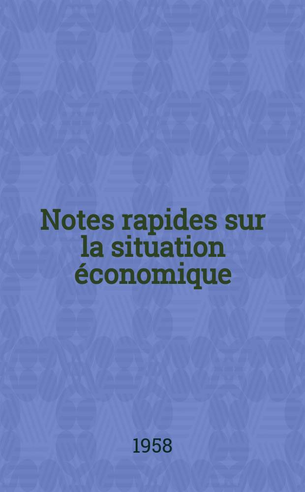 Notes rapides sur la situation &eacute;conomique : (Marches mondiaux - conjoncture &eacute;trang&egrave;re). Ann&eacute;e9 1958, №439