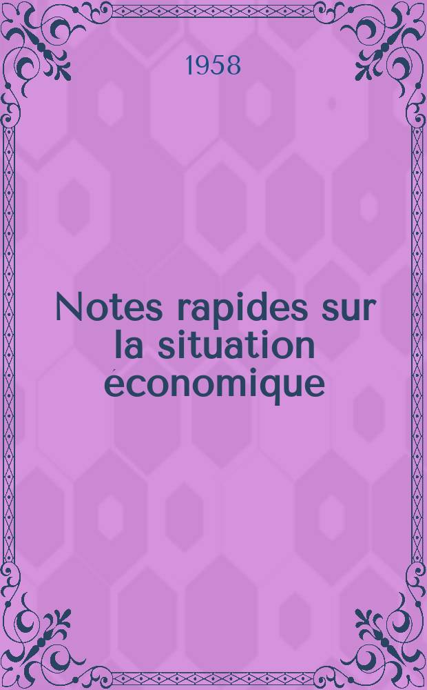 Notes rapides sur la situation économique : (Marches mondiaux - conjoncture étrangère). Année9 1958, №440
