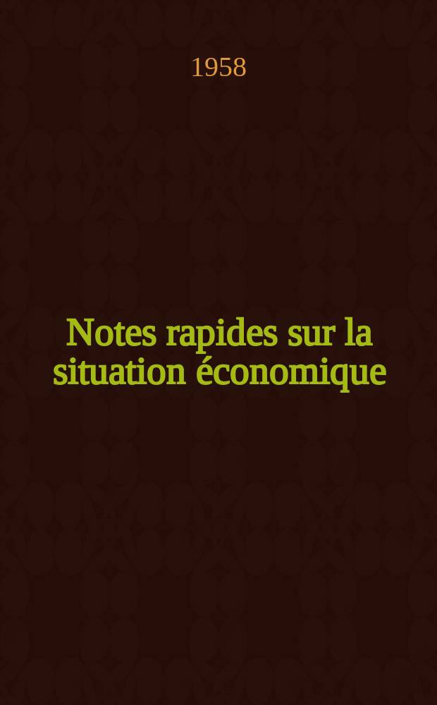 Notes rapides sur la situation économique : (Marches mondiaux - conjoncture étrangère). Année9 1958, №441