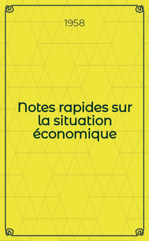 Notes rapides sur la situation économique : (Marches mondiaux - conjoncture étrangère). Année9 1958, №445