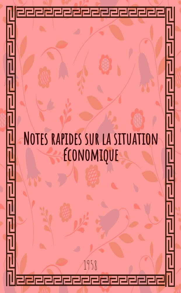 Notes rapides sur la situation économique : (Marches mondiaux - conjoncture étrangère). Année9 1958, №458