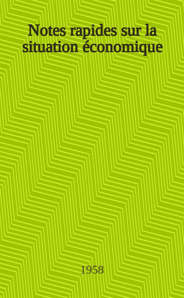 Notes rapides sur la situation &eacute;conomique : (Marches mondiaux - conjoncture &eacute;trang&egrave;re). Ann&eacute;e9 1958, №464