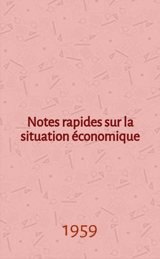Notes rapides sur la situation &eacute;conomique : (Marches mondiaux - conjoncture &eacute;trang&egrave;re). Ann&eacute;e10 1959, №490