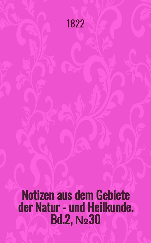 Notizen aus dem Gebiete der Natur - und Heilkunde. Bd.2, №30