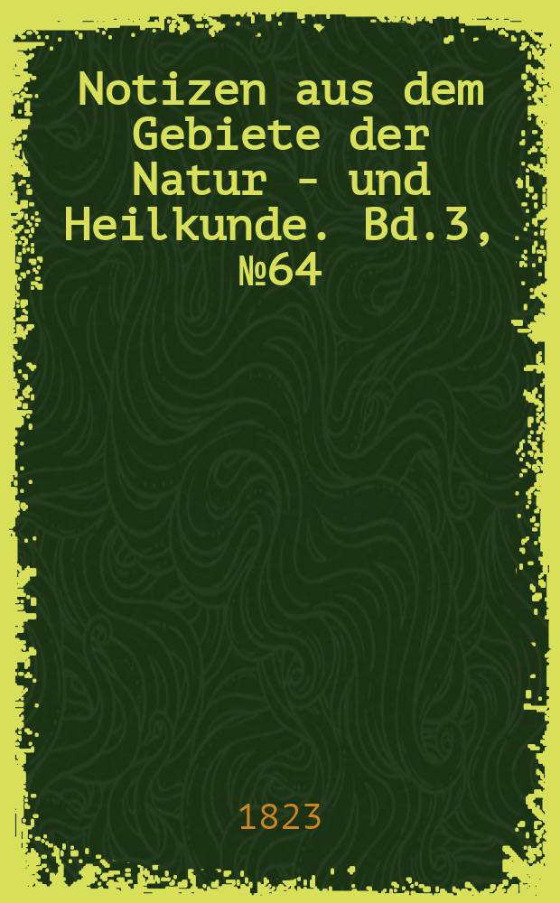 Notizen aus dem Gebiete der Natur - und Heilkunde. Bd.3, №64