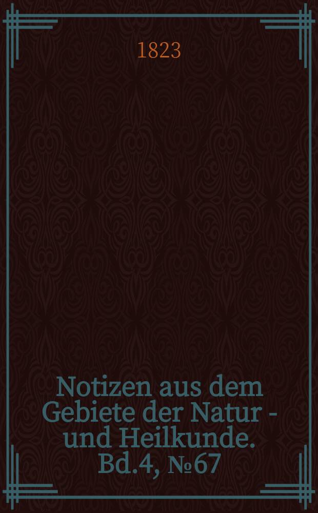 Notizen aus dem Gebiete der Natur - und Heilkunde. Bd.4, №67