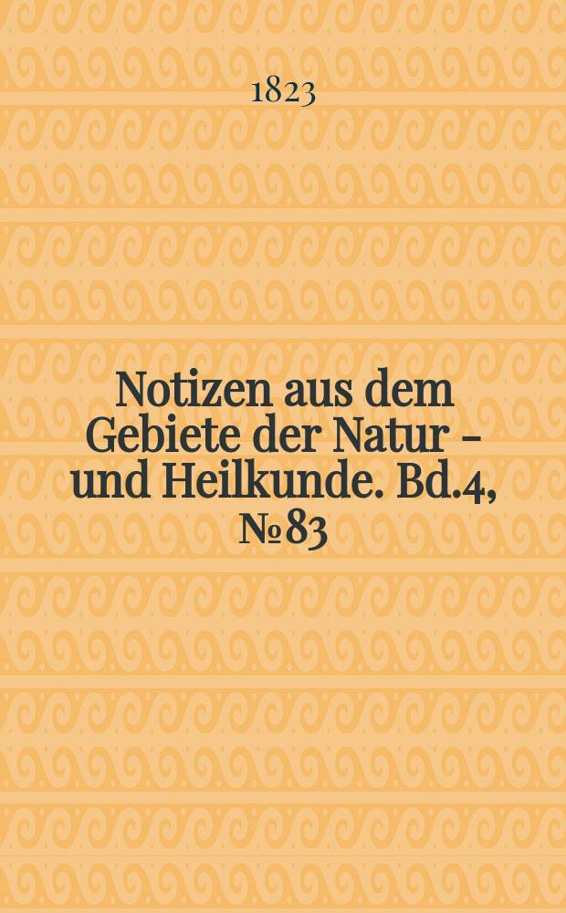 Notizen aus dem Gebiete der Natur - und Heilkunde. Bd.4, №83
