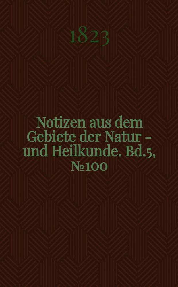 Notizen aus dem Gebiete der Natur - und Heilkunde. Bd.5, №100