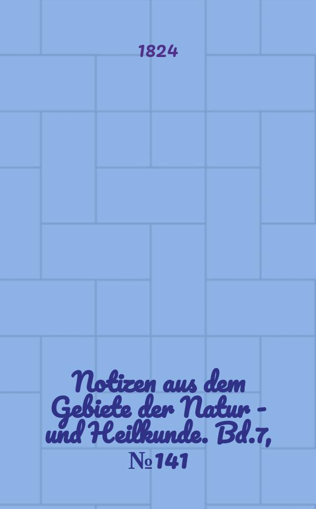 Notizen aus dem Gebiete der Natur - und Heilkunde. Bd.7, №141