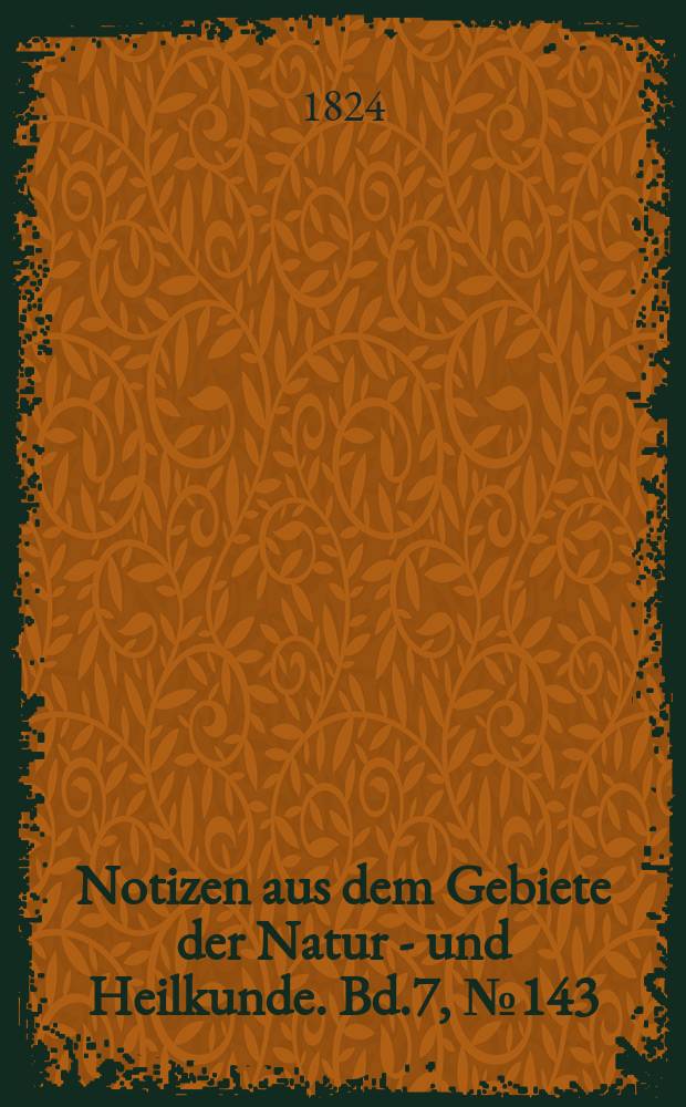 Notizen aus dem Gebiete der Natur - und Heilkunde. Bd.7, №143