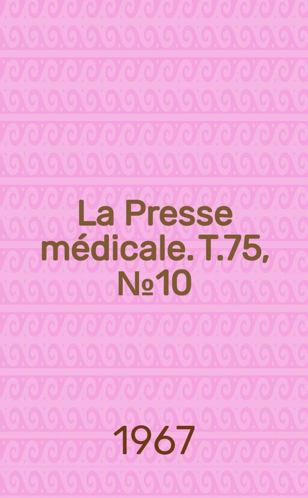 La Presse m&eacute;dicale. T.75, №10