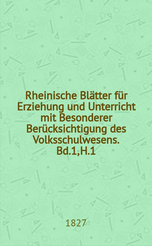 Rheinische Blätter für Erziehung und Unterricht mit Besonderer Berücksichtigung des Volksschulwesens. Bd.1, H.1