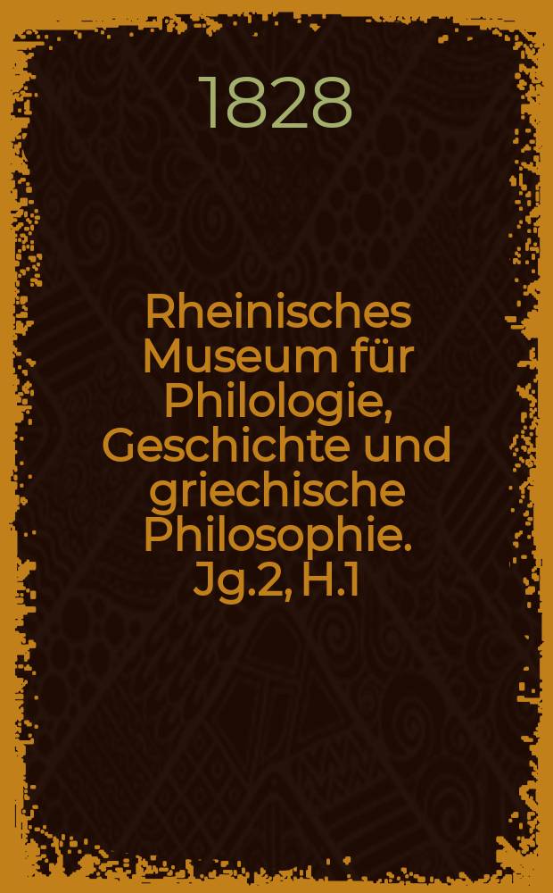Rheinisches Museum für Philologie, Geschichte und griechische Philosophie. Jg.2, H.1