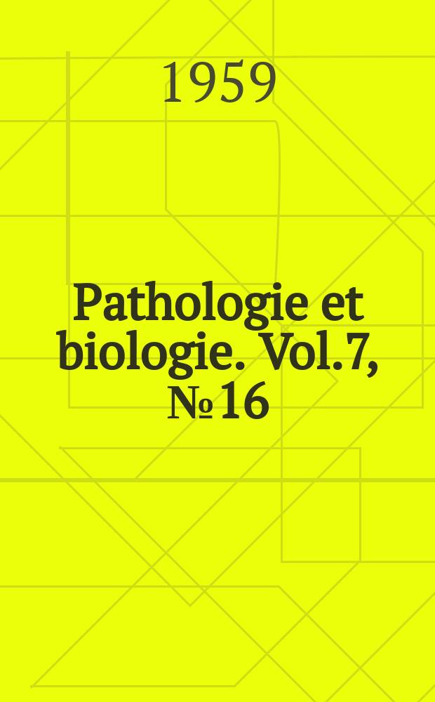 Pathologie et biologie. Vol.7, №16