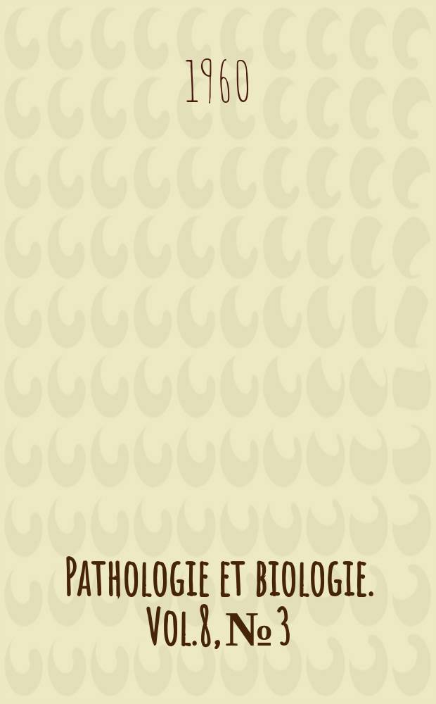 Pathologie et biologie. Vol.8, №3