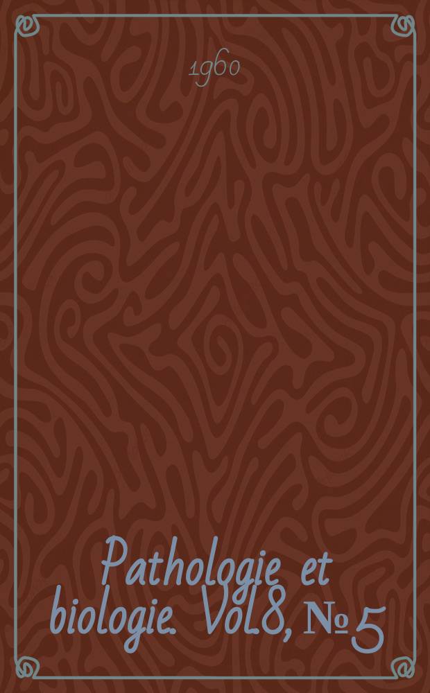 Pathologie et biologie. Vol.8, №5
