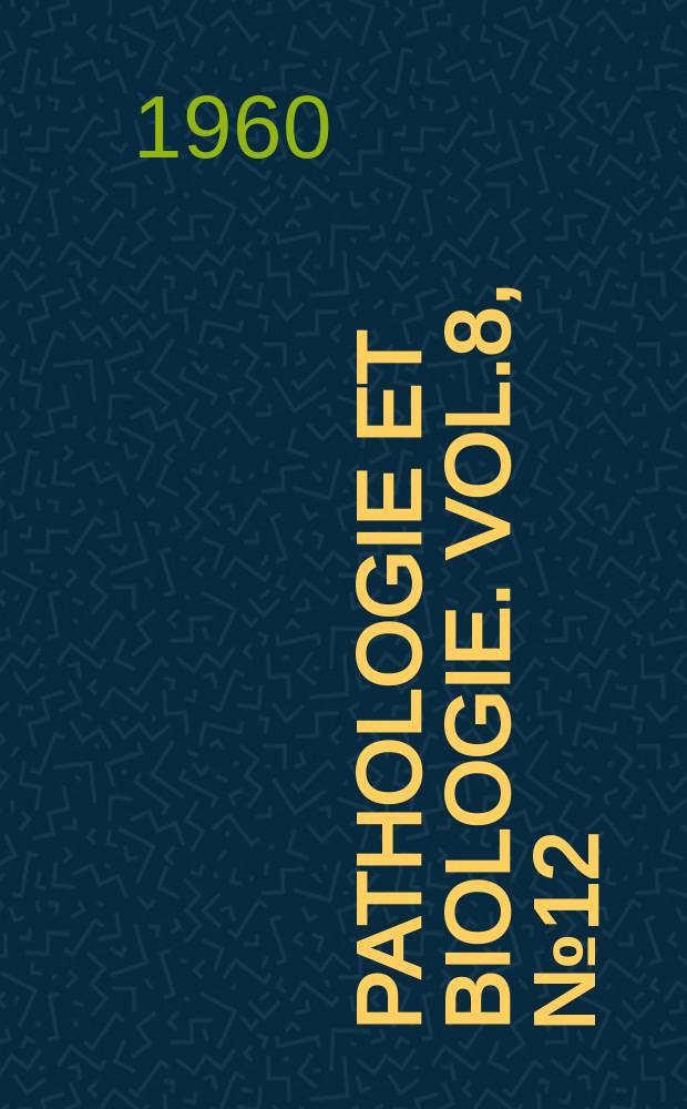 Pathologie et biologie. Vol.8, №12