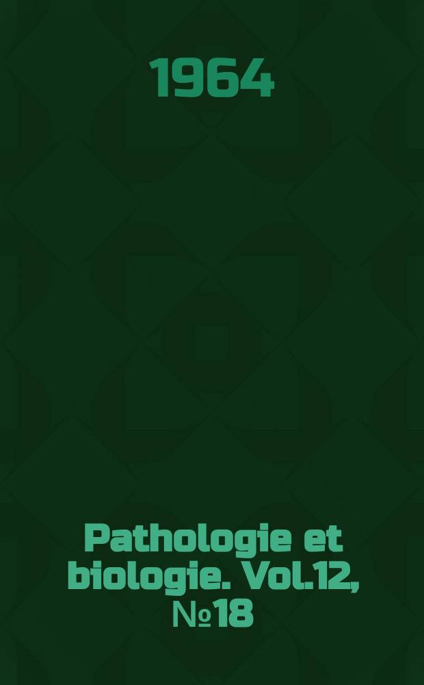 Pathologie et biologie. Vol.12, №18