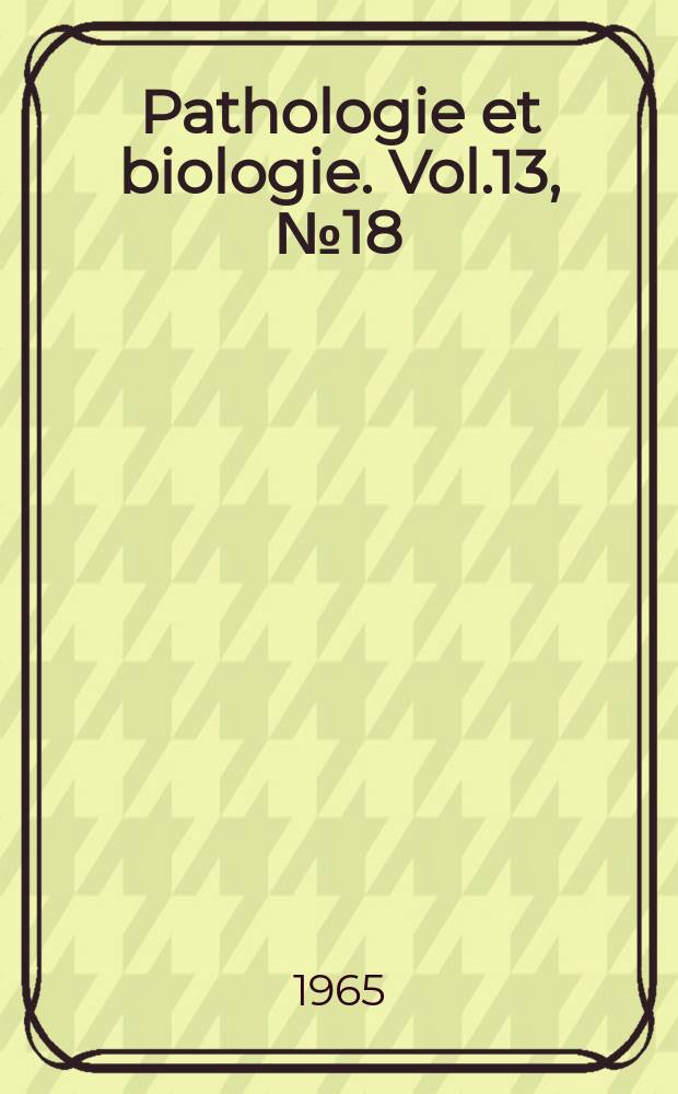 Pathologie et biologie. Vol.13, №18