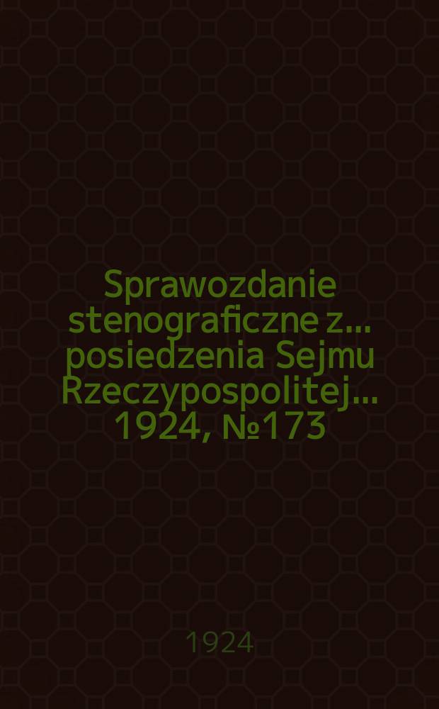 Sprawozdanie stenograficzne z ... posiedzenia Sejmu Rzeczypospolitej ... 1924, №173