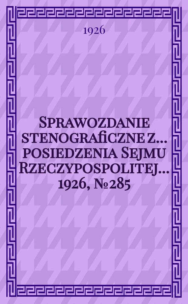 Sprawozdanie stenograficzne z ... posiedzenia Sejmu Rzeczypospolitej ... 1926, №285