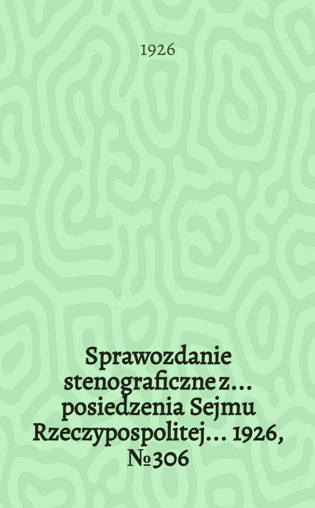 Sprawozdanie stenograficzne z ... posiedzenia Sejmu Rzeczypospolitej ... 1926, №306