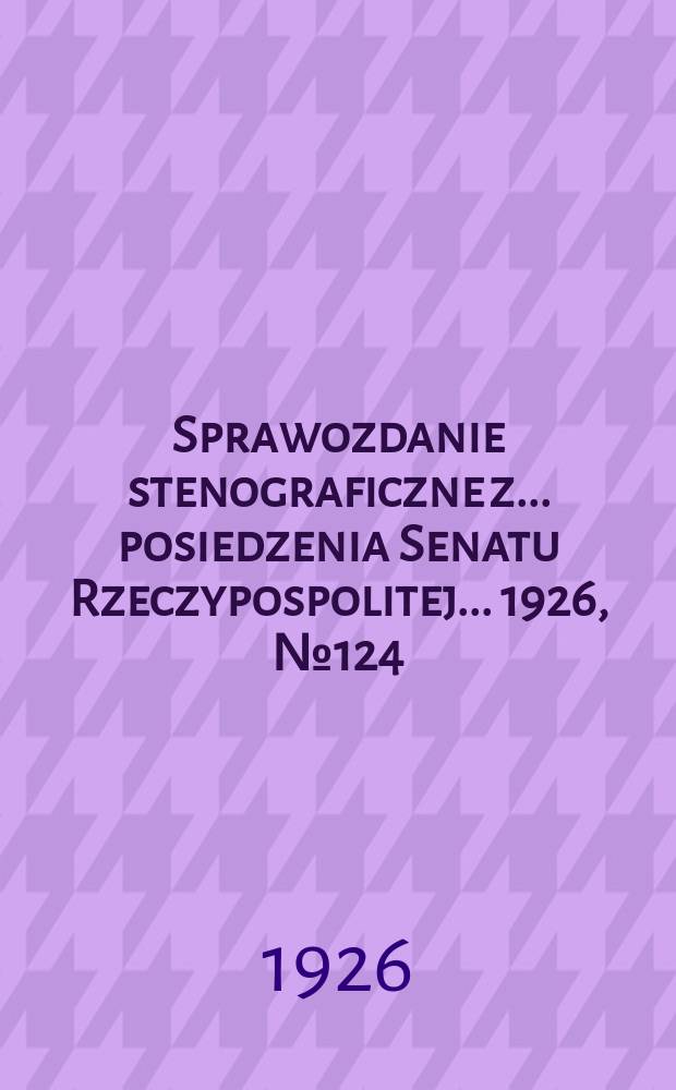 Sprawozdanie stenograficzne z ... posiedzenia Senatu Rzeczypospolitej ... 1926, №124